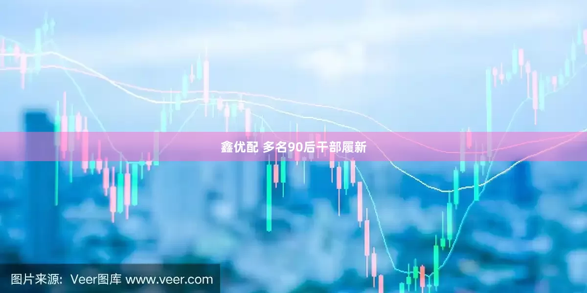 鑫优配 多名90后干部履新